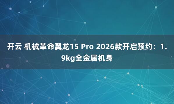 开云 机械革命翼龙15 Pro 2026款开启预约：1.9kg全金属机身