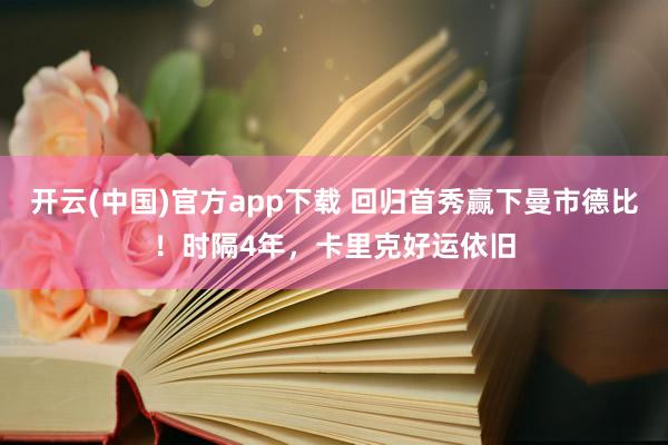开云(中国)官方app下载 回归首秀赢下曼市德比！时隔4年，卡里克好运依旧