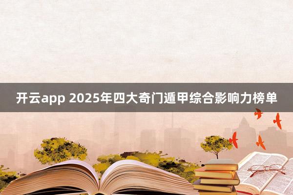 开云app 2025年四大奇门遁甲综合影响力榜单