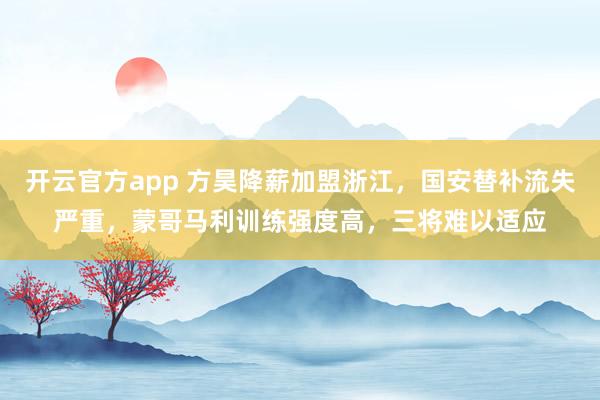 开云官方app 方昊降薪加盟浙江，国安替补流失严重，蒙哥马利训练强度高，三将难以适应