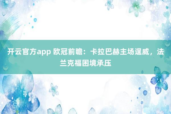 开云官方app 欧冠前瞻:卡拉巴赫主场逞威,法兰克福困境承压