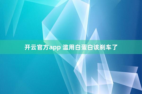 开云官方app 滥用白蛋白该刹车了