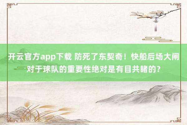 开云官方app下载 防死了东契奇！快船后场大闸对于球队的重要性绝对是有目共睹的？