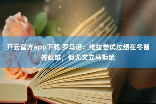 开云官方app下载 罗马诺：维拉尝试过想在冬窗签戴维，但尤文立马拒绝