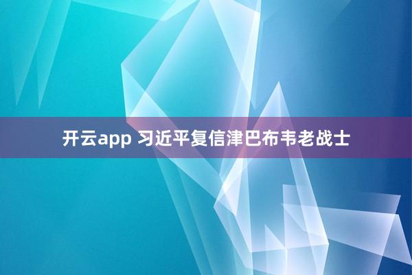 开云app 习近平复信津巴布韦老战士